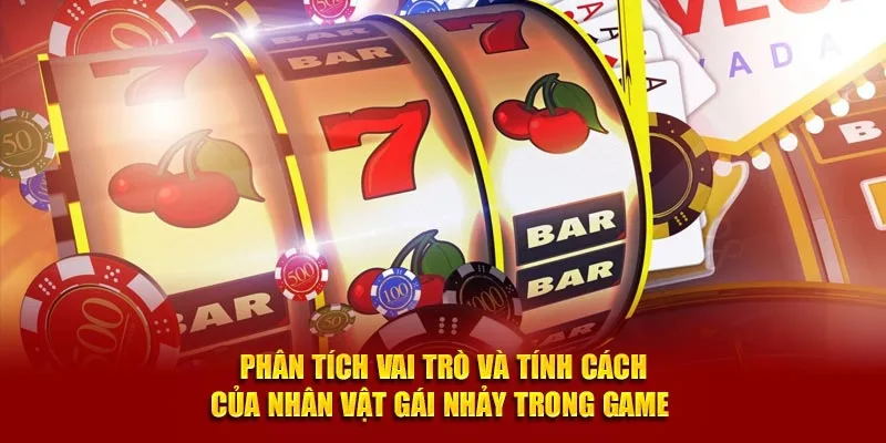 Phân tích vai trò và tính cách của nhân vật gái nhảy trong game  