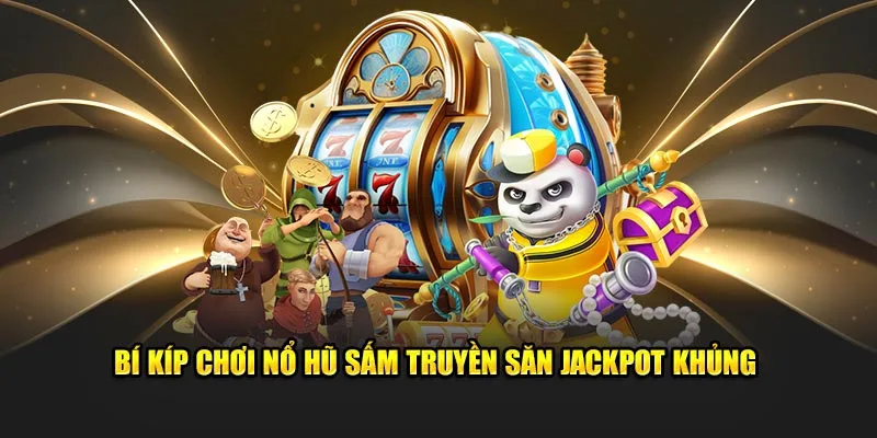 Bí kíp chơi Nổ Hũ Sấm Truyền săn jackpot khủng