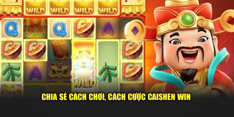 Chia sẻ cách chơi, cách cược Caishen Win