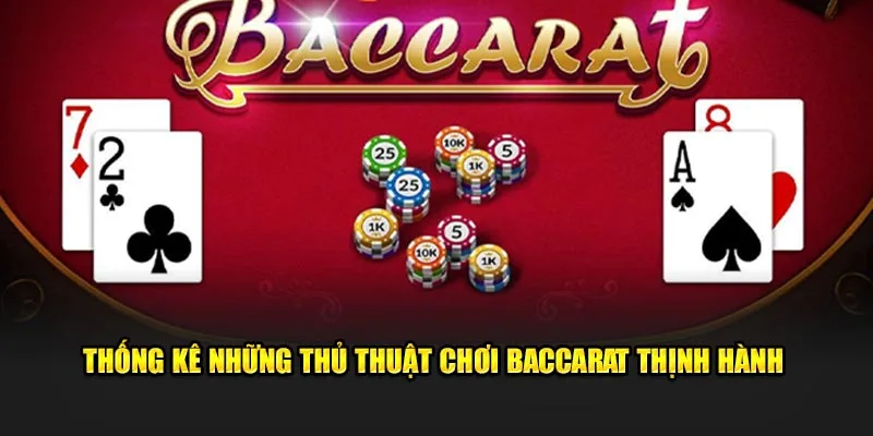 Thống kê những thủ thuật chơi Baccarat thịnh hành